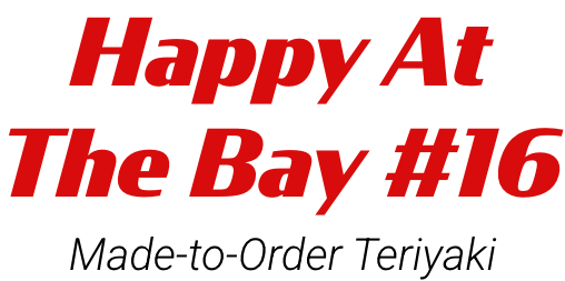 Happy At The Bay #16
Made-to-Order Teriyaki